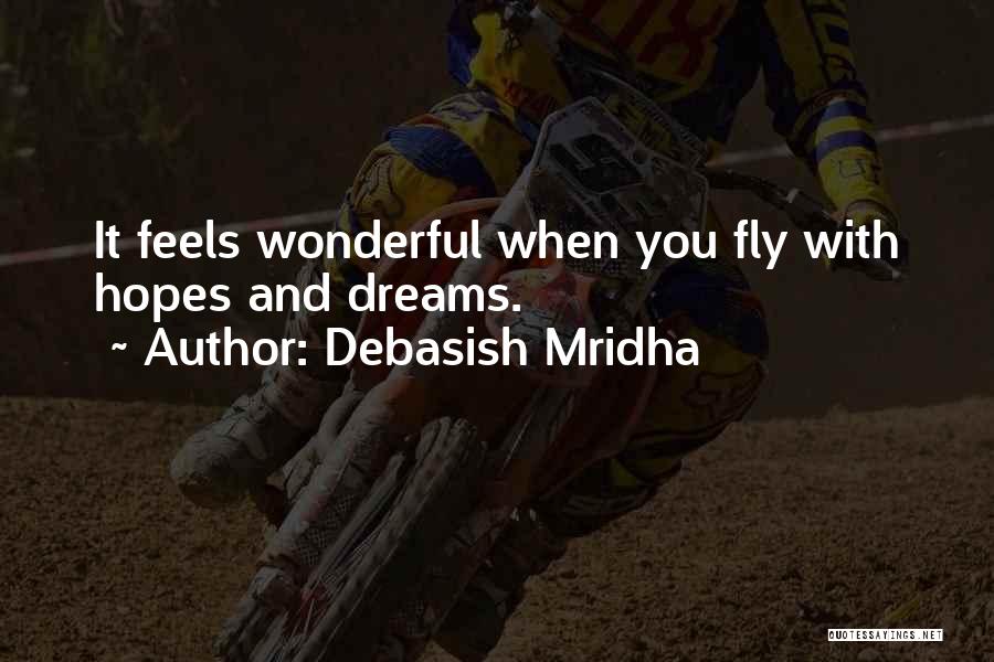 Debasish Mridha Quotes: It Feels Wonderful When You Fly With Hopes And Dreams.