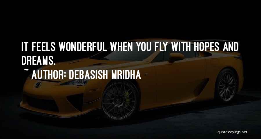 Debasish Mridha Quotes: It Feels Wonderful When You Fly With Hopes And Dreams.