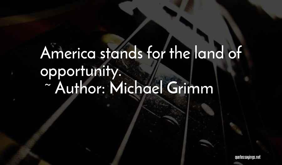 Michael Grimm Quotes: America Stands For The Land Of Opportunity.