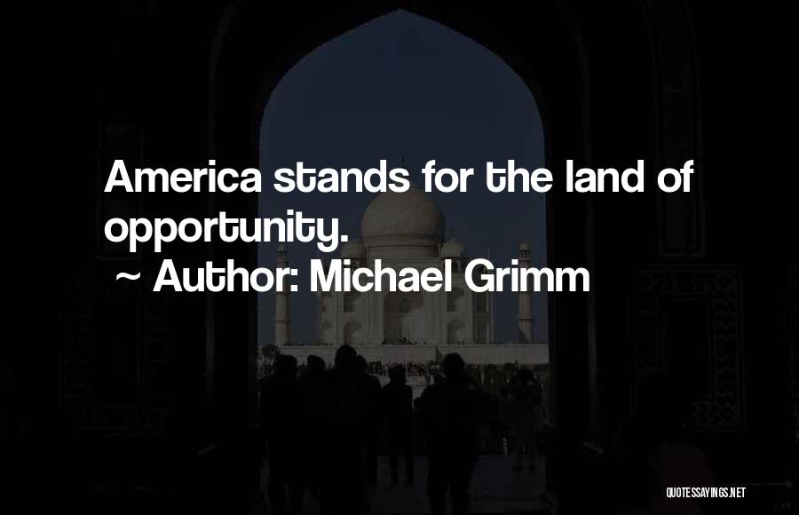 Michael Grimm Quotes: America Stands For The Land Of Opportunity.