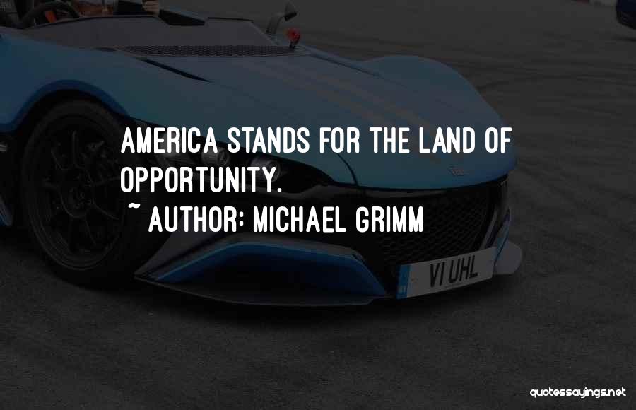 Michael Grimm Quotes: America Stands For The Land Of Opportunity.