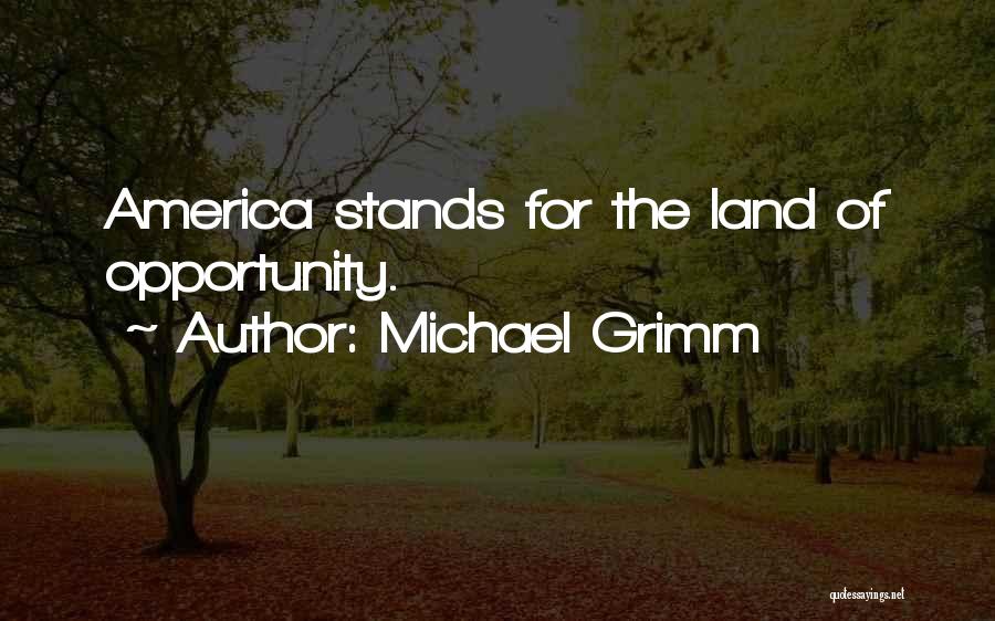 Michael Grimm Quotes: America Stands For The Land Of Opportunity.