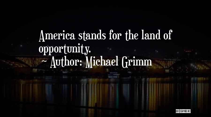 Michael Grimm Quotes: America Stands For The Land Of Opportunity.