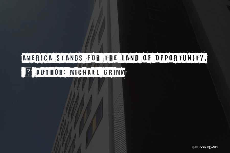 Michael Grimm Quotes: America Stands For The Land Of Opportunity.