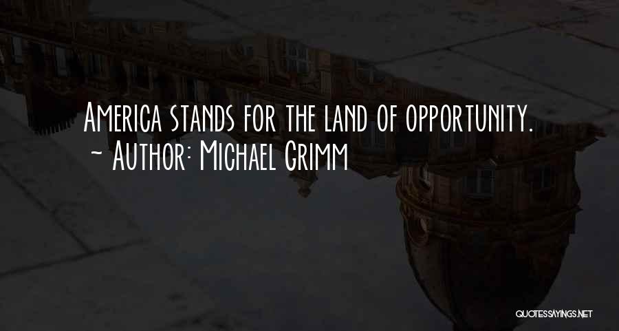 Michael Grimm Quotes: America Stands For The Land Of Opportunity.