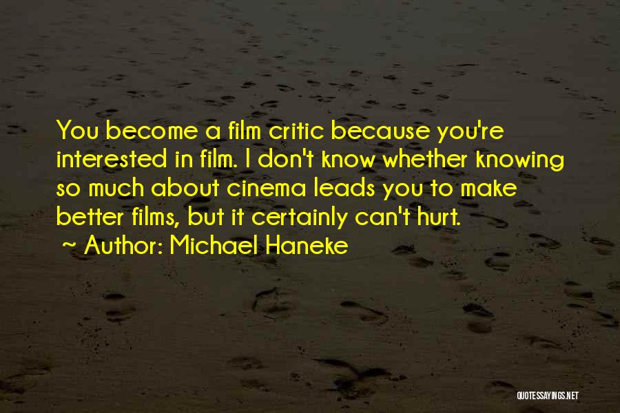 Michael Haneke Quotes: You Become A Film Critic Because You're Interested In Film. I Don't Know Whether Knowing So Much About Cinema Leads