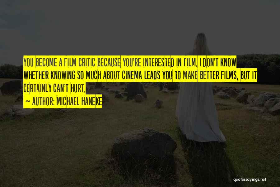 Michael Haneke Quotes: You Become A Film Critic Because You're Interested In Film. I Don't Know Whether Knowing So Much About Cinema Leads