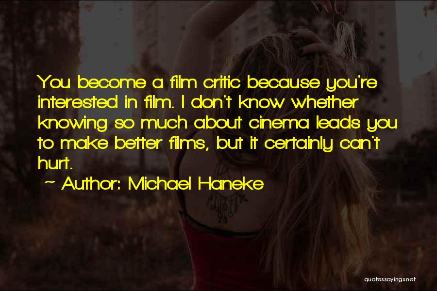 Michael Haneke Quotes: You Become A Film Critic Because You're Interested In Film. I Don't Know Whether Knowing So Much About Cinema Leads