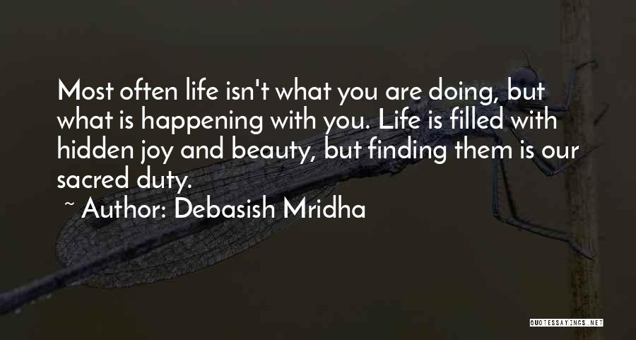 Debasish Mridha Quotes: Most Often Life Isn't What You Are Doing, But What Is Happening With You. Life Is Filled With Hidden Joy