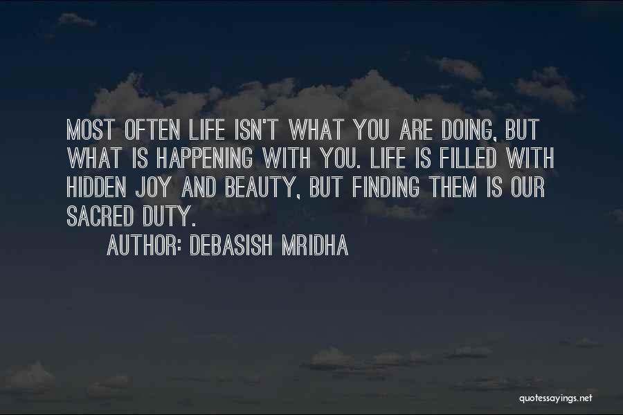 Debasish Mridha Quotes: Most Often Life Isn't What You Are Doing, But What Is Happening With You. Life Is Filled With Hidden Joy