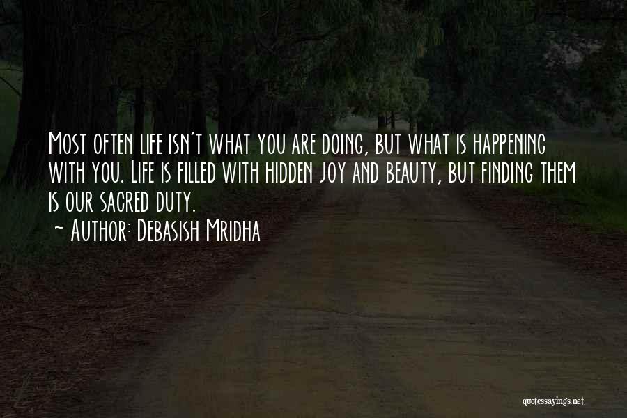 Debasish Mridha Quotes: Most Often Life Isn't What You Are Doing, But What Is Happening With You. Life Is Filled With Hidden Joy