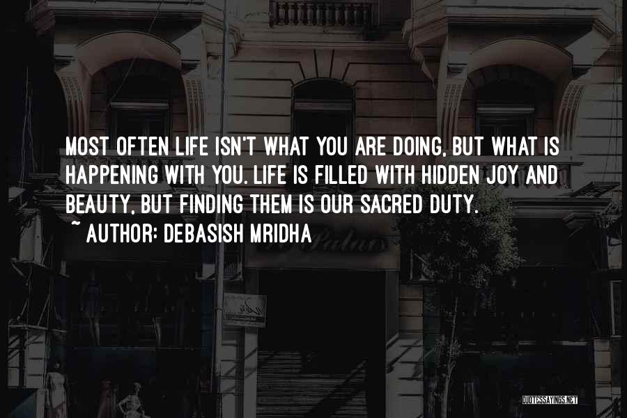 Debasish Mridha Quotes: Most Often Life Isn't What You Are Doing, But What Is Happening With You. Life Is Filled With Hidden Joy