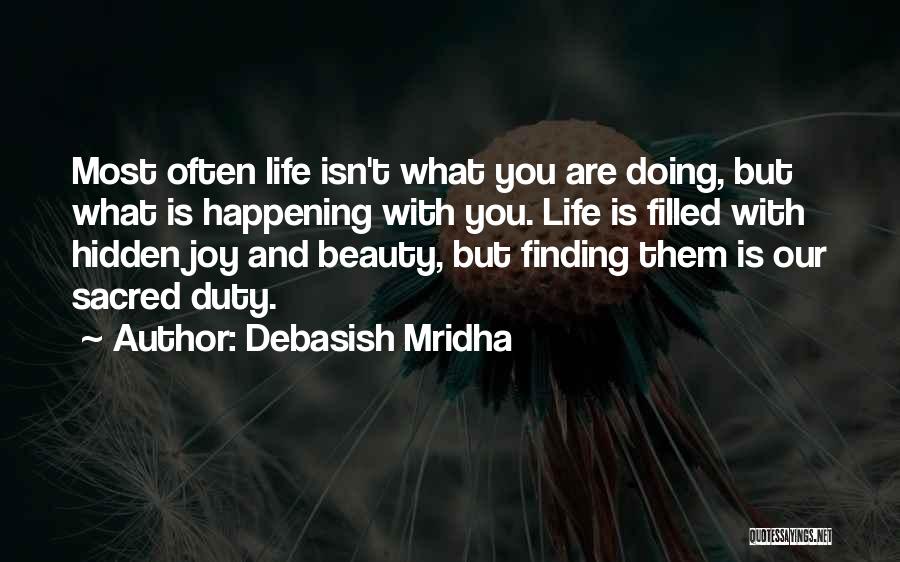 Debasish Mridha Quotes: Most Often Life Isn't What You Are Doing, But What Is Happening With You. Life Is Filled With Hidden Joy