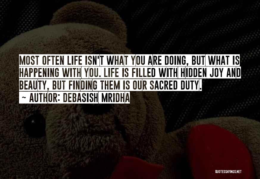 Debasish Mridha Quotes: Most Often Life Isn't What You Are Doing, But What Is Happening With You. Life Is Filled With Hidden Joy