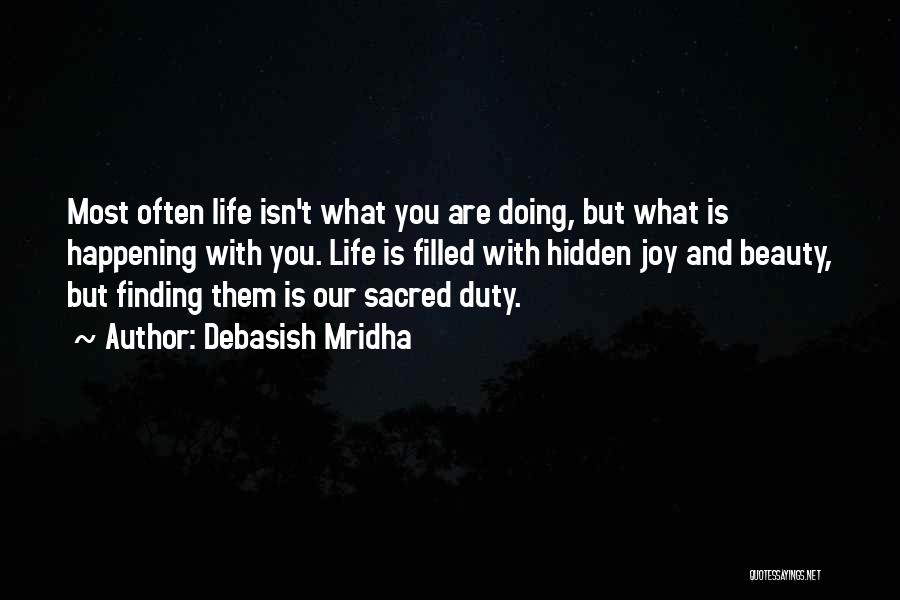 Debasish Mridha Quotes: Most Often Life Isn't What You Are Doing, But What Is Happening With You. Life Is Filled With Hidden Joy