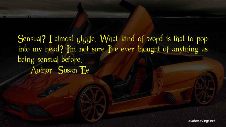 Susan Ee Quotes: Sensual? I Almost Giggle. What Kind Of Word Is That To Pop Into My Head? I'm Not Sure I've Ever