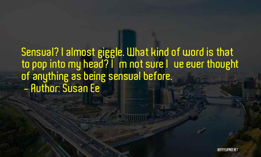 Susan Ee Quotes: Sensual? I Almost Giggle. What Kind Of Word Is That To Pop Into My Head? I'm Not Sure I've Ever