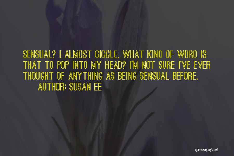 Susan Ee Quotes: Sensual? I Almost Giggle. What Kind Of Word Is That To Pop Into My Head? I'm Not Sure I've Ever