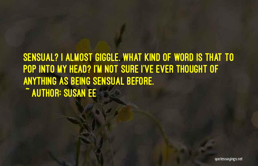 Susan Ee Quotes: Sensual? I Almost Giggle. What Kind Of Word Is That To Pop Into My Head? I'm Not Sure I've Ever