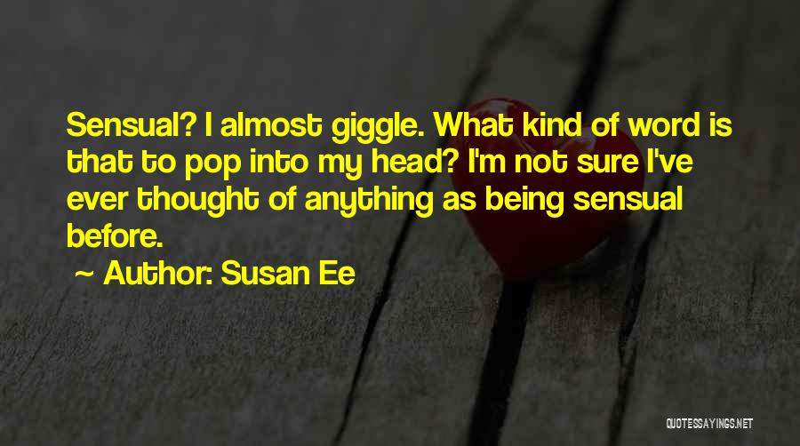 Susan Ee Quotes: Sensual? I Almost Giggle. What Kind Of Word Is That To Pop Into My Head? I'm Not Sure I've Ever