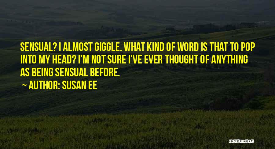 Susan Ee Quotes: Sensual? I Almost Giggle. What Kind Of Word Is That To Pop Into My Head? I'm Not Sure I've Ever