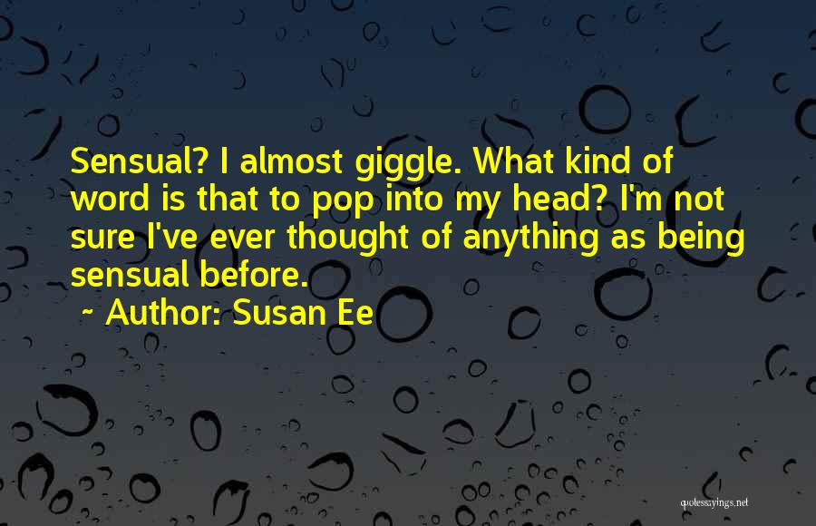 Susan Ee Quotes: Sensual? I Almost Giggle. What Kind Of Word Is That To Pop Into My Head? I'm Not Sure I've Ever
