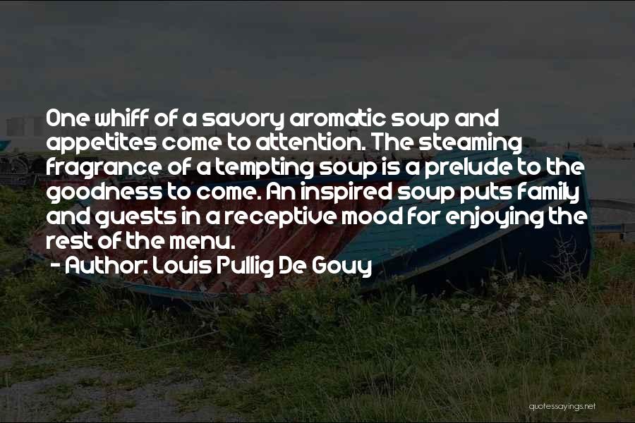 Louis Pullig De Gouy Quotes: One Whiff Of A Savory Aromatic Soup And Appetites Come To Attention. The Steaming Fragrance Of A Tempting Soup Is