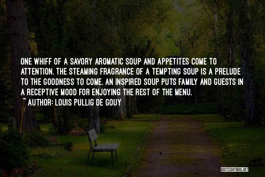 Louis Pullig De Gouy Quotes: One Whiff Of A Savory Aromatic Soup And Appetites Come To Attention. The Steaming Fragrance Of A Tempting Soup Is