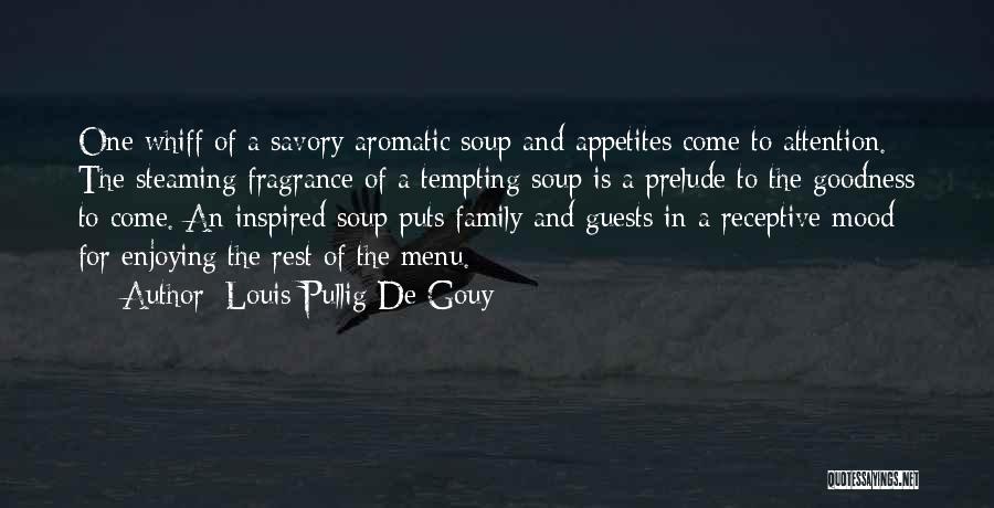 Louis Pullig De Gouy Quotes: One Whiff Of A Savory Aromatic Soup And Appetites Come To Attention. The Steaming Fragrance Of A Tempting Soup Is