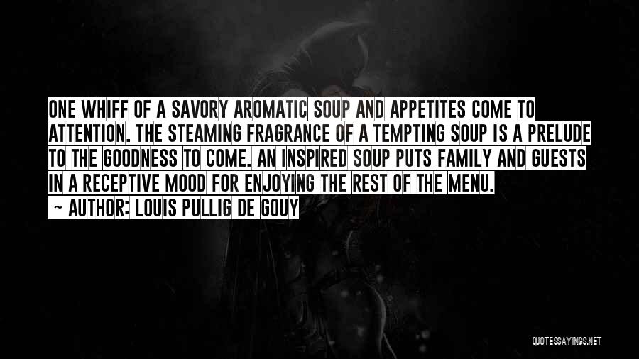Louis Pullig De Gouy Quotes: One Whiff Of A Savory Aromatic Soup And Appetites Come To Attention. The Steaming Fragrance Of A Tempting Soup Is