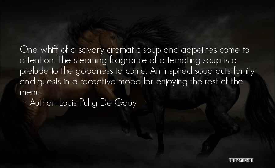 Louis Pullig De Gouy Quotes: One Whiff Of A Savory Aromatic Soup And Appetites Come To Attention. The Steaming Fragrance Of A Tempting Soup Is