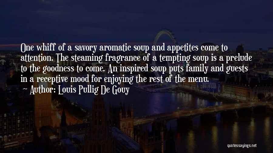 Louis Pullig De Gouy Quotes: One Whiff Of A Savory Aromatic Soup And Appetites Come To Attention. The Steaming Fragrance Of A Tempting Soup Is
