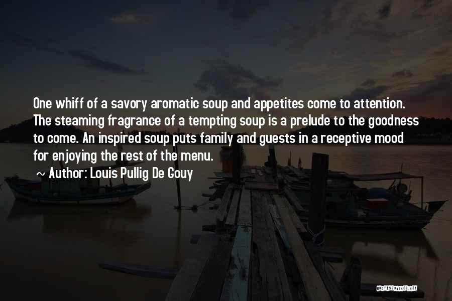 Louis Pullig De Gouy Quotes: One Whiff Of A Savory Aromatic Soup And Appetites Come To Attention. The Steaming Fragrance Of A Tempting Soup Is