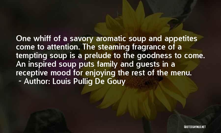 Louis Pullig De Gouy Quotes: One Whiff Of A Savory Aromatic Soup And Appetites Come To Attention. The Steaming Fragrance Of A Tempting Soup Is