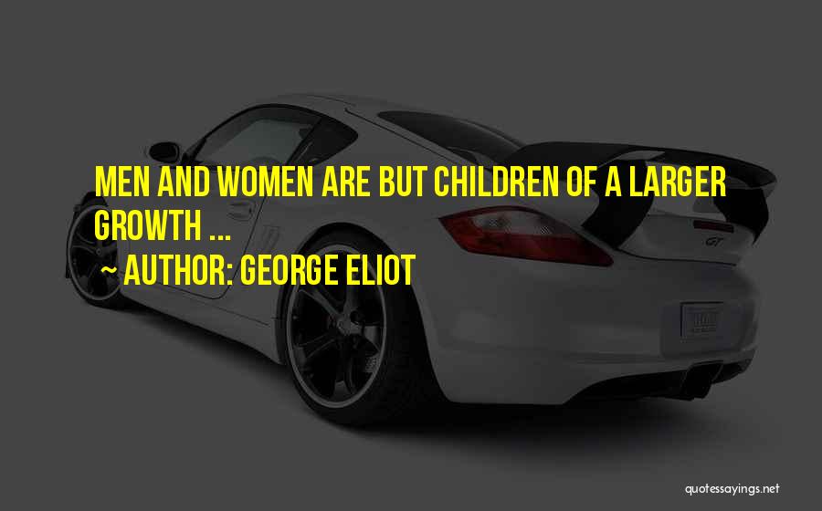 George Eliot Quotes: Men And Women Are But Children Of A Larger Growth ...