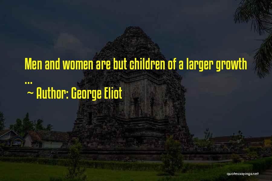 George Eliot Quotes: Men And Women Are But Children Of A Larger Growth ...
