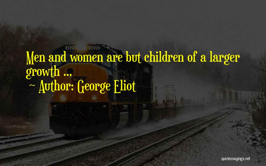 George Eliot Quotes: Men And Women Are But Children Of A Larger Growth ...