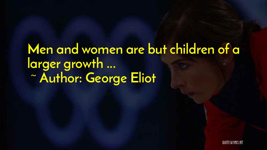 George Eliot Quotes: Men And Women Are But Children Of A Larger Growth ...