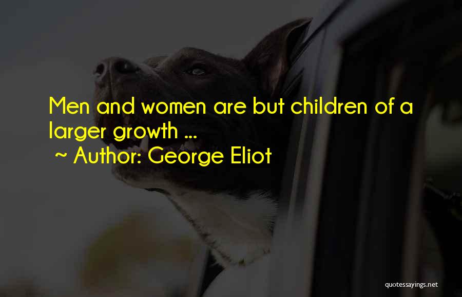 George Eliot Quotes: Men And Women Are But Children Of A Larger Growth ...