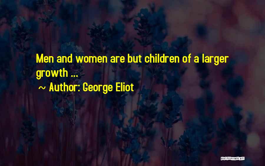 George Eliot Quotes: Men And Women Are But Children Of A Larger Growth ...