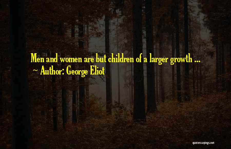 George Eliot Quotes: Men And Women Are But Children Of A Larger Growth ...