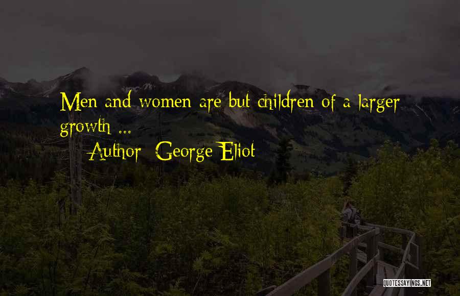 George Eliot Quotes: Men And Women Are But Children Of A Larger Growth ...
