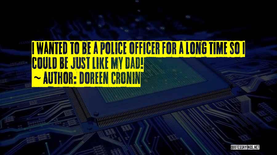 Doreen Cronin Quotes: I Wanted To Be A Police Officer For A Long Time So I Could Be Just Like My Dad!