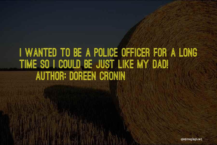 Doreen Cronin Quotes: I Wanted To Be A Police Officer For A Long Time So I Could Be Just Like My Dad!