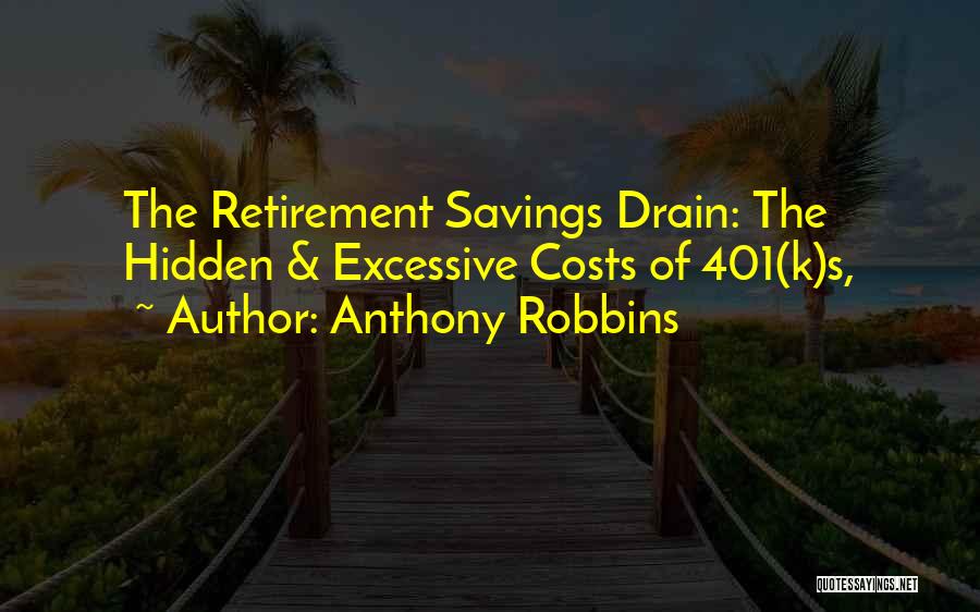 Anthony Robbins Quotes: The Retirement Savings Drain: The Hidden & Excessive Costs Of 401(k)s,