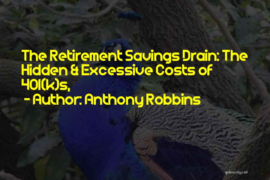 Anthony Robbins Quotes: The Retirement Savings Drain: The Hidden & Excessive Costs Of 401(k)s,
