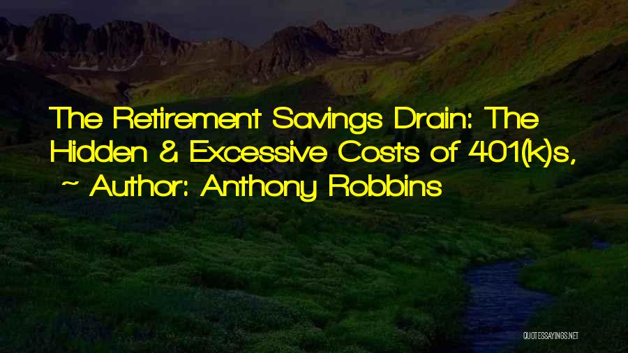 Anthony Robbins Quotes: The Retirement Savings Drain: The Hidden & Excessive Costs Of 401(k)s,