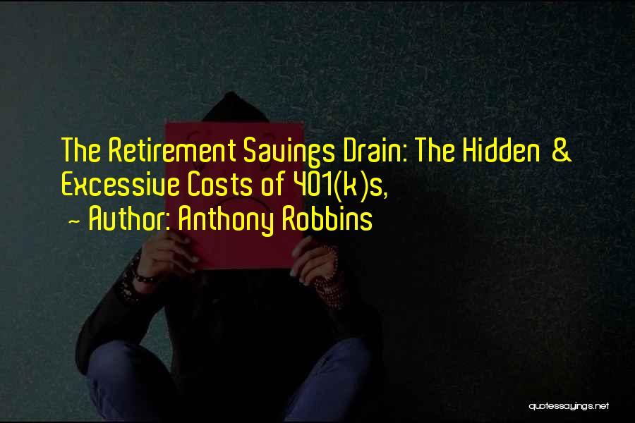 Anthony Robbins Quotes: The Retirement Savings Drain: The Hidden & Excessive Costs Of 401(k)s,