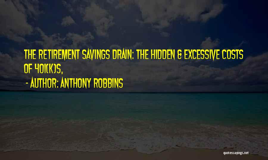 Anthony Robbins Quotes: The Retirement Savings Drain: The Hidden & Excessive Costs Of 401(k)s,