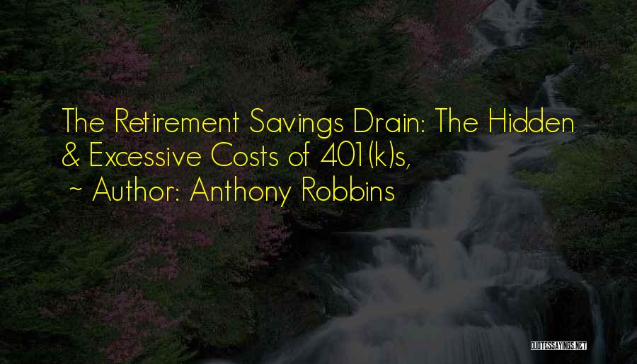Anthony Robbins Quotes: The Retirement Savings Drain: The Hidden & Excessive Costs Of 401(k)s,